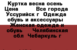 Куртка весна осень › Цена ­ 500 - Все города, Уссурийск г. Одежда, обувь и аксессуары » Женская одежда и обувь   . Челябинская обл.,Чебаркуль г.